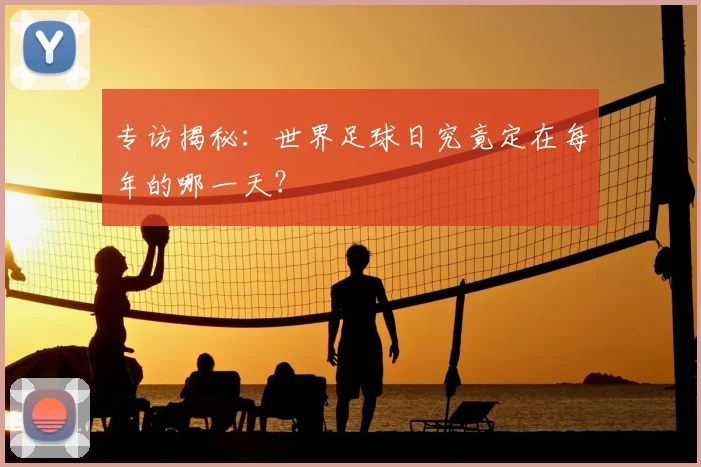 专访揭秘：世界足球日究竟定在每年的哪一天？
