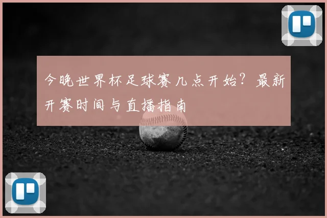 今晚世界杯足球赛几点开始？最新开赛时间与直播指南