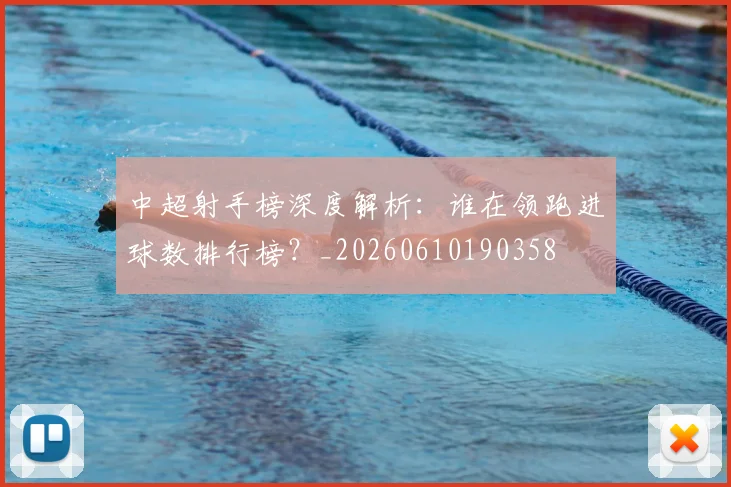 中超射手榜深度解析：谁在领跑进球数排行榜？_20260610190358